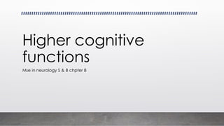 Higher cognitive
functions
Mse in neurology S & B chpter 8
 