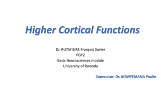 Higher Cortical Functions
Dr. RUTAYISIRE François Xavier
PGY2
Basic Neurosciences module
University of Rwanda
Supervisor: Dr. MUNYEMANA Paulin
 