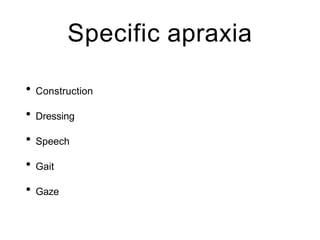Specific apraxia
• Construction
• Dressing
• Speech
• Gait
• Gaze
 