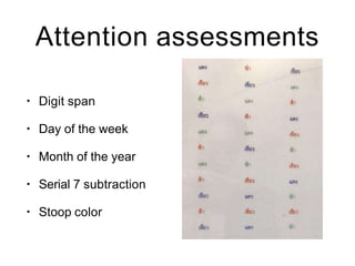Attention assessments
• Digit span
• Day of the week
• Month of the year
• Serial 7 subtraction
• Stoop color
 