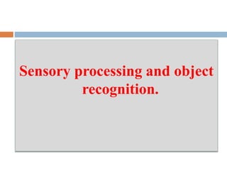 Sensory processing and object
recognition.
 