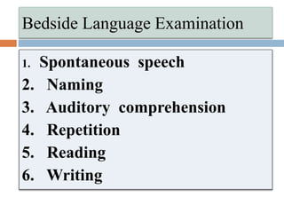 Bedside Language Examination
1. Spontaneous speech
2. Naming
3. Auditory comprehension
4. Repetition
5. Reading
6. Writing
 