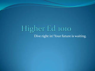 Dive right in! Your future is waiting.
 