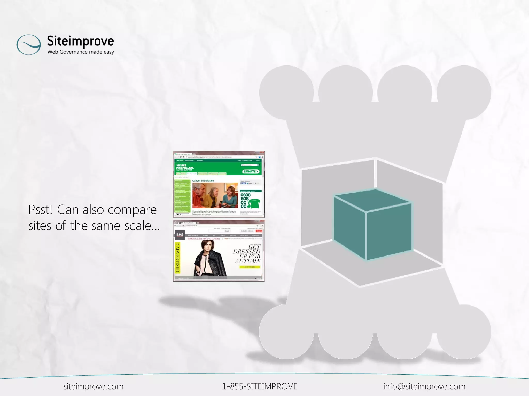 siteimprove.com 1-855-SITEIMPROVE info@siteimprove.com
Psst! Can also compare
sites of the same scale…
 