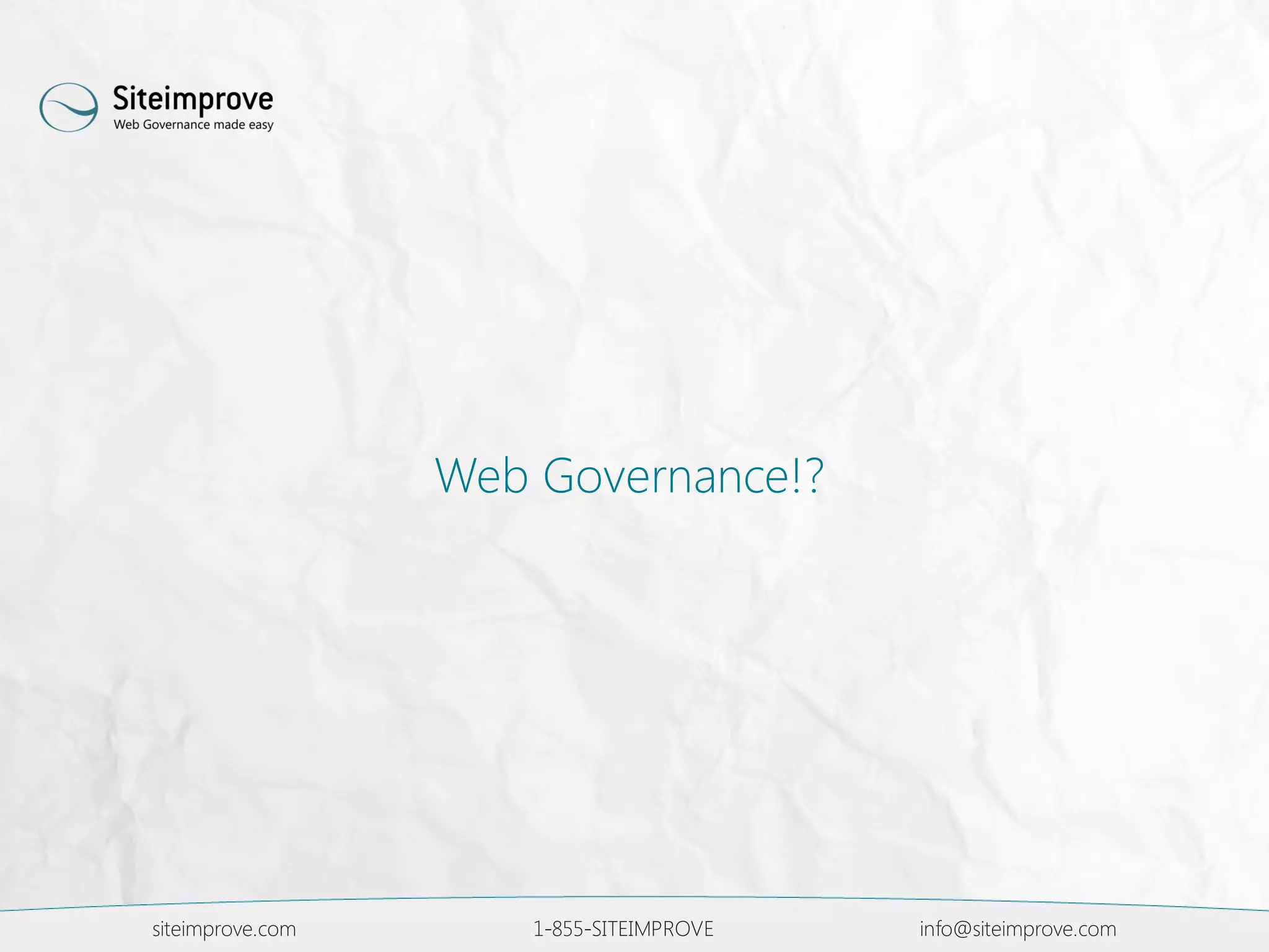 siteimprove.com 1-855-SITEIMPROVE info@siteimprove.com
Web Governance!?
 