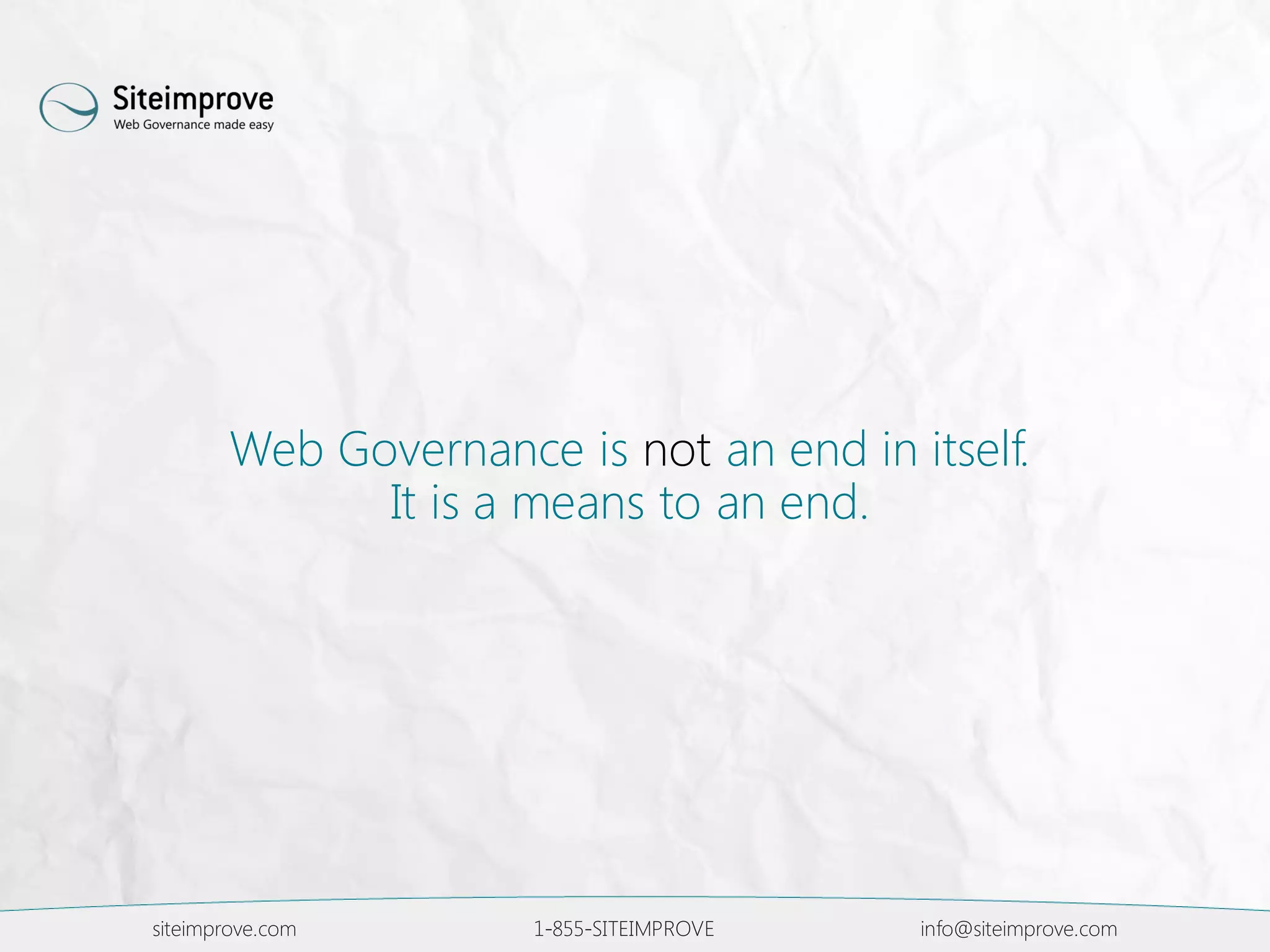 siteimprove.com 1-855-SITEIMPROVE info@siteimprove.com
Web Governance is not an end in itself.
It is a means to an end.
 