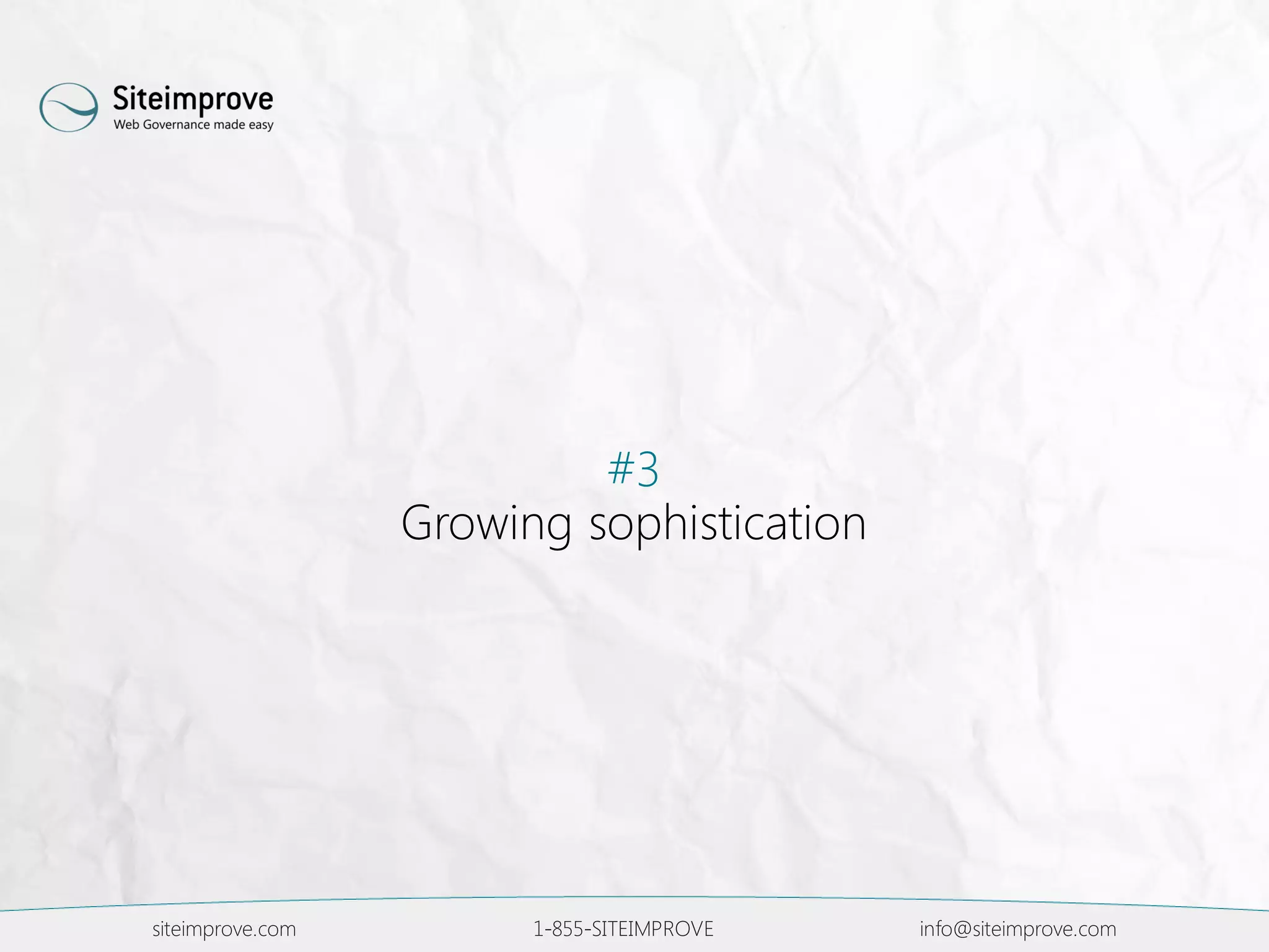 siteimprove.com 1-855-SITEIMPROVE info@siteimprove.com
#3
Growing sophistication
 