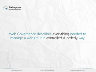 siteimprove.com 1-855-SITEIMPROVE info@siteimprove.com
Web Governance describes everything needed to
manage a website in a controlled & orderly way.
 