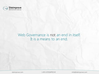 siteimprove.com 1-855-SITEIMPROVE info@siteimprove.com
Web Governance is not an end in itself.
It is a means to an end.
 