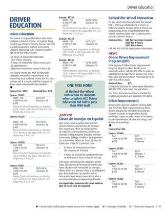 u = Senior Adult and Disabled Retiree Course Fee Waivers Apply ¥ = Transcript Available µ = Flash Drive Required | 19
Behind-the-Wheel Instruction
Do you need extra hours behind the wheel?
HCC is offering individualized sessions to
help you prepare for your driver’s test or just
increase your level of comfort behind the
wheel. Students must have a valid learner’s
permit or driver’s license.
Material Fee:	 $85 for two-hour session
	 $150 for 4-hours
	 $215 for 6-hours
Call 443-412-2176 for registration information.
NEW!
Online Driver Improvement
Program (DIP)
MVA approved Online Driver Improvement
Program: Register online. Read course
materials online. Call 443-412-2176 to make an
appointment to take the in-person test. Pass
the exam and you’re done! You must be 18 or
older for online study.
Material Fee:	 $75
Contact the Director for Community Education,
443-412-2176, if you have any questions.
See Driver Improvement courses below for
in-class preparation and available test dates.
Driver Improvement
Designed to improve students’ driving skills
and meet the MVA requirements for those
drivers assigned to complete the program
in order to retain or regain their driving
privileges. Topics include causes of accidents,
accident prevention, alcohol and drugs, and
driving as a privilege.
u
Course Fee: $65
Course: 35446
SAT	8/15
9 AM-12:30 PM	 Session: 1
J-013	 S. Murray
Course: 35447
SAT	8/29
9 AM-12:30 PM	 Session: 1
J-013	 R. Snyder
Course: 45352
SAT	9/12
9 AM-12:30 PM	 Session: 1
J-013	 S. Murray
Course: 45353
SAT	9/26
9 AM-12:30 PM	 Session: 1
J-013	 S. Murray
DRIVER
EDUCATION
Driver Education
This course is required for those who want
to obtain a driver’s license. To register, bring
proof of age (birth certificate, learner’s permit,
or valid passport) to Harford Community
College’s Edgewood Hall. Students must be
age 15 by first class session.
• 30 hours of classroom instruction
(ten 3-hour sessions)
• 6 hours of behind-the-wheel instruction
by appointment
• Classroom instruction meets in Rm. J-13
This course meets the MVA GRADUATED
LICENSING PROGRAM requirements. It is
mandatory that students attend the first class
session and it is requested that a parent or
driver coach attend with their student.
u
Course Fee: $335 Material Fee: $25
Course: 35339
MON - FRI	 8/24-9/4
6 PM-9:15 PM	 Sessions: 10
J-013
Parent/Student Orientation on Monday,
8/24, meets at HCC-Bel Air Hall, Rm. 236,
beginning at 6:00 p.m.
Course: 45329
MON - FRI	 9/14-9/25
6 PM-9:15 PM	 Sessions: 10
J-013
Parent/Student Orientation on Monday,
9/14, meets at HCC-Joppa Hall, Rm. 013,
beginning at 6:00 p.m. 
Course: 45330
SAT, SUN	 10/3-11/1
3 PM-6:15 PM	 Sessions: 10
J-013
Parent/Student Orientation on Saturday,
10/3, meets at HCC-Joppa Hall, Rm. 013,
beginning at 3:00 p.m. 
Course: 45331
MON - FRI	 10/5-10/16
6 PM-9:15 PM	 Sessions: 10
J-013
Parent/Student Orientation on Monday,
10/5, meets at HCC-Joppa Hall, Rm. 013,
beginning at 6:00 p.m. 
Course: 45332
MON - FRI	 10/19-10/30
6 PM-9:15 PM	 Sessions: 10
J-013
Parent/Student Orientation on Monday,
10/19, meets at HCC-Joppa Hall, Rm. 013,
beginning at 6:00 p.m. 
Course: 45334
MON - FRI	 11/2-11/13
6 PM-9:15 PM	 Sessions: 10
J-013
Parent/Student Orientation on Monday,
11/2, meets at HCC-Joppa Hall, Rm. 013,
beginning at 6:00 p.m. 
Course: 45336
MON - FRI	 11/30-12/11
6 PM-9:15 PM	 Sessions: 10
J-013
Parent/Student Orientation on Monday,
11/30, meets at HCC-Joppa Hall, Rm. 013,
beginning at 6:00 p.m. 
¡NUEVO!
Clases de manejar en Español
Este curso es un requisito para quienes
deseen obtener una licencia de manejar.
Para registrarse, lleve un comprobante
de edad (acta de nacimiento, permiso de
manejar, o un pasaporte actual) a Harford
Community College al edificio de Edgewood.
Los estudiantes deben de tener 15 años de
edad para el día de la primera clase.
•	 30 horas de instrucción en clase
(10 sesiones de 3 horas)
•	 6 horas de instrucción conduciendo con
un instructor y estas se hacen por cita. 
Este curso cumple con los requisitos de las
leyes del sistema de licencias de conducción.
Tanto el padre o el entrenador de manejar
deben asistir a la primera clase, y es obligatorio
para los estudiantes. Se pueden aplicar
descuentos a personas mayor de 60 años o
personas retiradas con algun impedimento.
Los siguientes números de curso indican
que la clase será en español.
Driver Education
ONE FREE HOUR
of Behind-the-Wheel
instruction to students
who complete HCC Driver
Education but fail to pass
their MVA test!
 