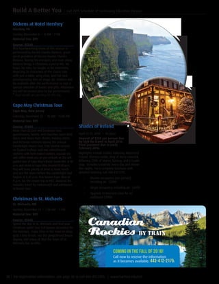 38 | For registration information, see page 56 or call 443-412-2376. | www.harford.edu/cet
Build A Better You | Fall 2015 Schedule of Continuing Education Classes
Shades of Ireland
April 12-21, 2016 • 10 days!
Deposit of $250 per person due
by 10/6 for travel in April 2016.
Final payment due in early
February 2016.
Highlights include Dublin, Kilkenny, Waterford
Crystal, Blarney Castle, Ring of Kerry Limerick,
Killarney, Cliffs of Moher, Galway, and a Castle
Stay. Includes breakfast every day and dinner
five nights. For a complete brochure with
detailed itinerary, call 443-412-2175.
•	 Double occupancy (per person)
including air: $3499
•	 Single occupancy including air: $4199
•	 Upgrade to business class for an
additional $3900.
Dickens at Hotel Hershey*
Hershey, PA
Sunday, December 6 • 8 AM – 7 PM
Material Fee: $99		
Course: 45548
This heartwarming show-of-the-season is
performed by Gerald Charles Dickens, great-
great-grandson of literary master Charles
Dickens. During his energetic one-man show,
Dickens brings A Christmas Carol to life. He
leaps, he sobs, he laughs as he entertains,
depicting 26 characters of the classic tale,
with just a table, wing chair, and hat rack
accompanying him on stage. Mr. Dickens will
be available after the performance to sign a
special selection of books and gifts. Afternoon
tea will be served prior to the performance.
* Final details are pending for this trip.
Cape May Christmas Tour
Cape May, New Jersey
Saturday, December 12 • 10 AM – 11:30 PM
Material Fee: $99		
Course: 45444
More than 20 bed and breakfast inns,
guesthouses, hotels, and churches open their
doors and share their charm, holiday cheer,
and Victorian interiors during the annual
Candlelight House Tour. Free shuttle service
on heated trolleys and two refreshment
stations with fresh-baked cookies, wassail, tea
and coffee await you as you embark on the self-
guided tour of Cape May’s finest. Leave HCC at 10
a.m. and arrive in Cape May around 12:30 p.m.
You will have plenty of time to have lunch
and see the town before the candlelight tour
begins at 5:30 p.m. Bus leaves Cape May at
9 p.m. for the return trip to HCC. Material fee
includes travel by motorcoach and admission
to house tour.
Christmas in St. Michaels
St. Michaels, MD
Sunday, December 13 • 7:30 AM – 7 PM
Material Fee: $99		
Course: 45445
Spend the day in St. Michaels and find your
Christmas spirit! Tour 5-8 homes decorated for
the holidays. Enjoy time in the town to shop,
grab a bite to eat, see the gingerbread house
display, and enjoy all that the town of St.
Michaels has to offer.
Coming in the fall of 2016!
Call now to receive the information
as it becomes available: 443-412-2175.
Canadian
Rockies BY TRAIN
 