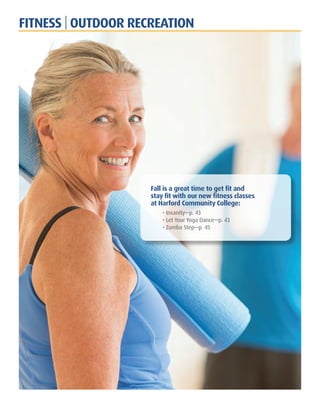 FITNESS | OUTDOOR RECREATION
Fall is a great time to get fit and
stay fit with our new fitness classes
at Harford Community College:
• Insanity—p. 43
• Let Your Yoga Dance—p. 43
• Zumba Step—p. 45
 