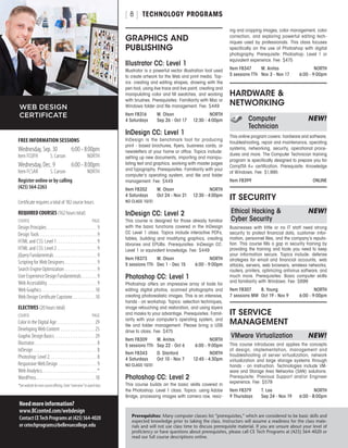 GRAPHICS AND
PUBLISHING
Illustrator CC: Level 1
Illustrator is a powerful vector illustration tool used
to create artwork for the Web and print media. Top-
ics: creating and editing shapes, drawing with the
pen tool, using live trace and live paint, creating and
manipulating color and fill swatches, and working
with brushes. Prerequisites: Familiarity with Mac or
Windows folder and file management. Fee: $449
Item F8316	 M. Olson	 NORTH
4 Saturdays	 Sep 26 - Oct 17	 12:30 - 4:00pm
InDesign CC: Level 1
InDesign is the benchmark tool for producing
print - based brochures, flyers, business cards, or
newsletters at your home or office. Topics include:
setting up new documents, importing and manipu-
lating text and graphics, working with master pages
and typography. Prerequisites: Familiarity with your
computer’s operating system, and file and folder
management. Fee: $449
Item F8352	 M. Olson	 NORTH
4 Saturdays	 Oct 24 - Nov 21	 12:30 - 4:00pm
NO CLASS 10/31
InDesign CC: Level 2
This course is designed for those already familiar
with the basic functions covered in the InDesign
CC Level 1 class. Topics include interactive PDFs,
tables, building and modifying graphics, creating
libraries and EPUBs. Prerequisites: InDesign CC:
Level 1 or equivalent knowledge. Fee: $449
Item F8373	 M. Olson	 NORTH
5 sessions TTh	 Dec 1 - Dec 15	 6:00 - 9:00pm
Photoshop CC: Level 1
Photoshop offers an impressive array of tools for
editing digital photos, scanned photographs and
creating photorealistic images. This is an intensive,
hands - on workshop. Topics: selection techniques,
image retouching and restoration, and using layers
and masks to your advantage. Prerequisites: Famil-
iarity with your computer’s operating system, and
file and folder management. Please bring a USB
drive to class. Fee: $475
Item F8309	 M. Anitas	 NORTH
5 sessions TTh	 Sep 22 - Oct 6	 6:00 - 9:00pm
Item F8343	 D. Stanford	 NORTH
4 Saturdays	 Oct 10 - Nov 7	 12:45 - 4:30pm
NO CLASS 10/31
Photoshop CC: Level 2
This course builds on the basic skills covered in
the Photoshop: Level 1 class. Topics: using Adobe
Bridge, processing images with camera raw, resiz-
WEB DESIGN
CERTIFICATE
Need more information?
www.BCconted.com/webdesign
Contact CE Tech Programs at (425) 564-4020
or cetechprograms@bellevuecollege.edu
Certificate requires a total of 182 course hours.
REQUIRED COURSES (162 hours total)
COURSE	PAGE
Design Principles . . . . . . . . . . . . . . . . . . . . . . . . . . . 9
Design Tools . . . . . . . . . . . . . . . . . . . . . . . . . . . . . . . 9
HTML and CSS: Level 1 . . . . . . . . . . . . . . . . . . . . . 9
HTML and CSS: Level 2 . . . . . . . . . . . . . . . . . . . . . 9
jQuery Fundamentals . . . . . . . . . . . . . . . . . . . . . . . 9
Scripting for Web Designers . . . . . . . . . . . . . . . . . 9
Search Engine Optimization . . . . . . . . . . . . . . . . . . 9
User Experience Design Fundamentals . . . . . . . . 9
Web Accessibility . . . . . . . . . . . . . . . . . . . . . . . . . . 9
Web Graphics . . . . . . . . . . . . . . . . . . . . . . . . . . . . 10
Web Design Certificate Capstone . . . . . . . . . . . . 10
ELECTIVES (20 hours total)
COURSE	PAGE
Color in the Digital Age . . . . . . . . . . . . . . . . . . . . . 29
Developing Web Content . . . . . . . . . . . . . . . . . . . 25
Graphic Design Basics . . . . . . . . . . . . . . . . . . . . . . 29
Illustrator . . . . . . . . . . . . . . . . . . . . . . . . . . . . . . . . . 8
InDesign . . . . . . . . . . . . . . . . . . . . . . . . . . . . . . . . . . 8
Photoshop: Level 2 . . . . . . . . . . . . . . . . . . . . . . . . . 8
Responsive Web Design . . . . . . . . . . . . . . . . . . . . . 9
Web Analytics . . . . . . . . . . . . . . . . . . . . . . . . . . . . . *
WordPress . . . . . . . . . . . . . . . . . . . . . . . . . . . . . . . 10
*Seewebsitefornextcourseoffering.Enter“overview”insearchbox.
FREE INFORMATION SESSIONS
Wednesday, Sep. 30	 6:00 - 8:00pm
Item FCOFH	 S. Carson	NORTH
Wednesday, Dec. 9	 6:00 - 8:00pm
Item FCSAR	 S. Carson	NORTH
Register online or by calling
(425) 564-2263
ing and cropping images, color management, color
correction, and exploring powerful editing tech-
niques used by professionals. This class focuses
specifically on the use of Photoshop with digital
photography. Prerequisite: Photoshop: Level 1 or
equivalent experience. Fee: $475
Item F8347	 M. Anitas	 NORTH
5 sessions TTh	 Nov 3 - Nov 17	 6:00 - 9:00pm
HARDWARE 
NETWORKING
	Computer	 NEW!
	Technician
This online program covers: hardware and software,
troubleshooting, repair and maintenance, operating
systems, networking, security, operational proce-
dures and more. The Computer Technician training
program is specifically designed to prepare you for
CompTIA A+ certification. Prerequisite: Knowledge
of Windows. Fee: $1,995
Item F8399		 ONLINE
IT SECURITY
Ethical Hacking 	 NEW!
Cyber Security
Businesses with little or no IT staff need strong
security to protect financial data, customer infor-
mation, personnel files, and the company’s reputa-
tion. This course fills a gap in security training by
providing the training and tools you need to keep
your information secure. Topics include: defense
strategies for email and financial accounts, web
attacks, servers, web browsers, wireless networks,
routers, printers, optimizing antivirus software, and
much more. Prerequisites: Basic computer skills
and familiarity with Windows. Fee: $699
Item F8307	 B. Young	 NORTH
7 sessions MW	 Oct 19 - Nov 9	 6:00 - 9:00pm
IT SERVICE
MANAGEMENT
VMware Virtualization	 NEW!
This course introduces and applies the concepts
of design, implementation, management and
troubleshooting of server virtualization, network
virtualization and large storage systems through
hands - on instruction. Technologies include VM-
ware and Storage Area Networks (SAN) solutions.
Prerequisite: Previous Support and/or Engineer
experience. Fee: $579
Item F8379	 T. Lee	 NORTH
9 Thursdays	 Sep 24 - Nov 19	 6:00 - 8:00pm
[ 8 ]  TECHNOLOGY PROGRAMS
Prerequisites: Many computer classes list “prerequisites,” which are considered to be basic skills and
expected knowledge prior to taking the class. Instructors will assume a readiness for the class mate-
rials and will not use class time to discuss prerequisite material. If you are unsure about your level of
proficiency or have questions about prerequisites, please call CE Tech Programs at (425) 564-4020 or
read our full course descriptions online.
 