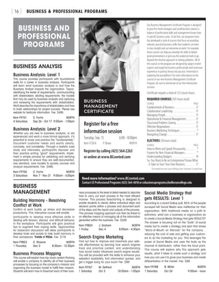 BUSINESS  PROFESSIONAL PROGRAMS[ 16 ]
BUSINESS ANALYSIS
Business Analysis: Level 1
This course provides participants with foundational
skills for a career in business analysis. Participants
will learn what business analysis is and how the
Business Analyst impacts the organization. Topics:
identifying the levels of requirements; communicating
with stakeholders; eliciting requirements; the models
that may be used by business analysts and capturing
and reviewing the requirements with stakeholders.
We’ll describe the importance of stakeholders and how
to build relationships for project success. Please see
website for textbook information. Fee: $495
Item F9751	 C. Fortin	 NORTH
4 Saturdays	 Sep 26 - Oct 17	 9:00am - 1:00pm
Business Analysis: Level 2
Whether you are new to business analysis, or are
experienced and want a more formal approach, it’s
essential to know and practice the “fundamentals.”
Document customer needs and wants clearly,
concisely, and completely. Through a realistic case
study and interviews, participants discover and
then practice writing “good” requirements. Imple-
ment a simple process for validating and verifying
requirements to ensure they are well-documented.
Use standard, core models to quickly uncover and
analyze requirements. Fee: $495
Item F9750	 C. Fortin	 NORTH
3 Saturdays	 Nov 7 - Nov 21	 9:00am - 4:00pm
BUSINESS
MANAGEMENT
Building Harmony - Resolving
Conflict at Work
Conflict at work builds up stress and decreases
productivity. This interactive course will enable
participants to develop more effective skills in
dealing with tension, discord, and difficult behavior
in the workplace. Participants will gain practical
tips to augment their coping skills. Opportunities
for classroom discussion will allow participants to
develop tools and scripts to help build harmony in
their workplaces. Yields 4 PDUs. Fee: $119
Item F9823	 C. Shearer	 NORTH
1 Thursday	 Dec 3	 8:30am - 12:30pm
Business Process Mapping
This course will explain how top-down system thinking
will enable a company to identify all of their business
processes by focusing on the company’s mission and
organizing the business model to fulfill their mission.
Students will learn how to flowchart each of their busi-
Register for a free
information session
Tuesday, Sep. 15	 6:00 - 8:00pm
Item FCOFA	 P. Bravo	 NORTH
Register by calling (425) 564-2263
or online at www.BCconted.com
BUSINESS
MANAGEMENT
CERTIFICATE
Need more information? www.BCconted.com
Contact CE Professional Programs (425) 564-4018 or cebusinessprograms@bellevuecollege.edu
Our Business Management Certificate Program is designed
to give first-level managers and small business owners a
balance of professional skills and management know-how
in specific business areas. To do that, our programs team
has developed a suite of courses that focus on providing
relevant, practical business skills that students can learn
in class tonight and use tomorrow at work. For example,
these courses can help you develop the skills to deliver
great presentations or give you the analytical tools to go
beyond the intuitive approach to solving problems. All of
the courses in the program are designed by subject matter
experts and taught by business professionals with extensive
experience in putting theory into practice. Interested in
exploring the possibilities? For more information on the
courses in our new Business Management Certificate
Program, be sure to attend one of our free information
sessions.
Certificate requires a total of 123 course hours.
REQUIRED COURSES (105 hours total)
COURSE	PAGE
Fundamentals of Business . . . . . . . . . . . . . . . . . . 17
Collaborative Leadership . . . . . . . . . . . . . . . . . . . 17
Managing People . . . . . . . . . . . . . . . . . . . . . . . . . 17
Operational  Financial Management . . . . . . . . 17
Structured Problem Solving . . . . . . . . . . . . . . . . . 17
Effective Negotiations . . . . . . . . . . . . . . . . . . . . . 17
Business Marketing Techniques . . . . . . . . . . . . . . *
Navigating Change . . . . . . . . . . . . . . . . . . . . . . . . 17
ELECTIVES (18 hours total)
COURSE	PAGE
How to Write and Speak Persuasively . . . . . . . . . *
Finance for Non-Financial Managers . . . . . . . . . . *
Understanding Budgets . . . . . . . . . . . . . . . . . . . . 19
So, You Want to Be an Entrepreneur? Know What
It Takes to Start Your Own Business . . . . . . . . . 17
*Seewebsitefornextcourseoffering;enter“overview”insearchbox.
ness processes to the level of detail needed to describe
how to carry out each process in the most efficient
manner. This process flowcharting is designed to
enable students to clearly define individual steps and
decision points within a process and document each
of the steps and the inputs and outputs of the process.
This process mapping approach can then be linked to
an effective means of managing all of the information
generated within the business. Fee: $249
Item F9824	 J. Graham	 NORTH
1 Friday	 Dec 4	 8:00am - 4:30pm
Search Engine Marketing
Find out how to improve and maximize your web-
site effectiveness by learning how search engines
track and prioritize content, and understanding
how social media influences search engine results.
You will be provided with the skills to enhance your
website’s readability, find information quicker, and
get a bigger bang for your buck! Fee: $89
Item F9767	 M. DePaoli	 NORTH
1 Saturday	 Oct 3	 10:00am - 1:00pm
Social Media Strategy that
gets RESULTS: Level 1
According to a recent Gallup poll, 65% of the people
surveyed felt Social Media was ineffective for their
organization. With traditional media on a path to
extinction, what can a business or organization do
to create a Social Media Strategy that gets RESULTS?
The answer is focusing not on the “tools” of social
media but to create a strategy and plan that drives
“Word-of-Mouth on Steroids” for the company…
reducing the cost of sale and getting your custom-
ers to do the marketing for you. This leverages the
power of Social Media and uses the tools as the
channel of distribution, rather than the focal point.
This course will explore why this approach gets
results, what it takes to create such a strategy and
how you can use it to grow your business and create
differentiation in the market. Fee: $89
Item F9788	 B. Millet	 NORTH
1 Saturday	 Oct 24	 9:00am - noon
BUSINESS AND
PROFESSIONAL
PROGRAMS
 