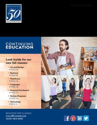 Periodicals Postage Paid
REGISTER FOR CLASSES:
www.BCconted.com
(425) 564-2263
Look inside for our
new fall classes:
➤➤ Art and Design
	 † PAGE 29
➤➤ Business
	 † PAGE 16
➤➤ Healthcare
	 † PAGE 26
➤➤ Languages
	 † PAGE 46
➤➤ Personal Enrichment
	 † PAGE 36
➤➤ Retiree Programs
	 † PAGE 42
➤➤ Technology
	 † PAGE 6
 