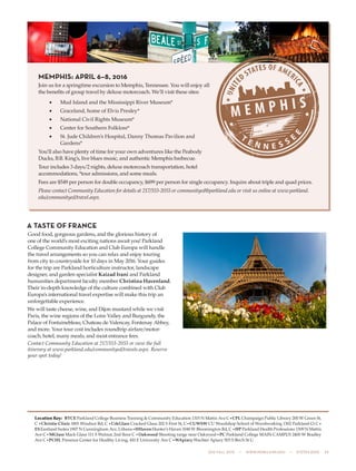 505 fall 2015  •  www.parkland.edu  •  217/353-2055  25
A TASTE OF FRANCE
Good food, gorgeous gardens, and the glorious history of
one of the world’s most exciting nations await you! Parkland
College Community Education and Club Europa will handle
the travel arrangements so you can relax and enjoy touring
from city to countryside for 10 days in May 2016. Your guides
for the trip are Parkland horticulture instructor, landscape
designer, and garden specialist Kaizad Irani and Parkland
humanities department faculty member Christina Havenland.
Their in-depth knowledge of the culture combined with Club
Europa’s international travel expertise will make this trip an
unforgettable experience.
We will taste cheese, wine, and Dijon mustard while we visit
Paris, the wine regions of the Loire Valley and Burgundy, the
Palace of Fontainebleau, Chateau de Valencay, Fontenay Abbey,
and more. Your tour cost includes roundtrip airfare/motor-
coach, hotel, many meals, and most entrance fees.
Contact Community Education at 217/353-2055 or view the full
itinerary at www.parkland.edu/communityed/travels.aspx. Reserve
your spot today!
MEMPHIS: APRIL 6–8, 2016
Join us for a springtime excursion to Memphis, Tennessee. You will enjoy all
the benefits of group travel by deluxe motorcoach. We’ll visit these sites:
• Mud Island and the Mississippi River Museum*
• Graceland, home of Elvis Presley*
• National Civil Rights Museum*
• Center for Southern Folklore*
• St. Jude Children’s Hospital, Danny Thomas Pavilion and
Gardens*
You’ll also have plenty of time for your own adventures like the Peabody
Ducks, B.B. King’s, live blues music, and authentic Memphis barbecue.
Tour includes 3 days/2 nights, deluxe motorcoach transportation, hotel
accommodations, *tour admissions, and some meals.
Fees are $549 per person for double occupancy, $699 per person for single occupancy. Inquire about triple and quad prices.
Please contact Community Education for details at 217/353-2055 or communityed@parkland.edu or visit us online at www.parkland.
edu/communityed/travel.aspx.
Location Key: BTCE Parkland College Business Training & Community Education 1315 N Mattis Ave C•CPL Champaign Public Library 200 W Green St,
C •Christie Clinic 1801 Windsor Rd, C •CrkGlass Cracked Glass 202 S First St, C•CUWSW CU Woodshop School of Woodworking 1302 Parkland Ct C•
ESEastland Suites 1907 N Cunningham Ave, Urbana•HHavenHunter’s Haven 1040 W Bloomington Rd, C •HP Parkland Health Professions 1309 N Mattis
Ave C•MGlass Mack Glass 111 S Walnut, 2nd floor C •Oakwood Shooting range near Oakwood•PC Parkland College MAIN CAMPUS 2400 W Bradley
Ave C•PCHL Presence Center for Healthy Living, 410 E University Ave C•WApiary Wachter Apiary 503 S Birch St U
 