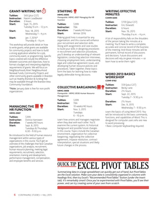 GRANT-WRITING 101
Tuition:	 $69 (plus GST)
Instructor: 	 Naomi Leadbeater
Duration:	 3 hours
Start:	 Sept. 15, 2015
	 Tuesday 9 a.m. - 12 p.m.
Start:	 Nov. 18, 2015
	 Wednesday 1 - 4 p.m.
Start:	 Jan. 7, 2016*
	 Thursday 6 - 9 p.m.
This workshop will provide detail on how
to write grants, what grants are available
for community projects and how to build
a strong application whether for a job,
community event, or programming. Specific
topics covered will include the difference
between outcomes and objectives, how to
format a budget and interpreting eligibility
requirements of grants. We will focus on
Neighbourhoods Alive! Neighbourhood
Renewal Funds, Community Projects and
other community grants available in Brandon
such as Healthy Brandon  funding that
may be available through the Brandon Area
Community Foundation.
*Note: January date is free for non-profit
organizations
MANAGINGTHE
HR FUNCTION
HRMG-0007
Tuition:	$399
Instructor: 	 Donna Harrowen
Duration:	 7 weeks/40 hours
Start:	 Sept. 8, 2015
	 Tuesdays  Thursdays
	 6:30 - 9:30 p.m.
Be introduced to the field of human resource
management within various types of
organizations in this course.You’ll get an
overview of the challenges that face Canadian
organizations, job analysis, recruitment,
human resource planning, meeting legal
requirements, recruitment, selection,
orientation, training and development,
performance management, compensation,
and employee benefits and services.
STAFFING
HRMG-0006
Prerequisite: HRMG-0007 Managing the HR
Function
Tuition:	$399
Instructor: 	 TBA
Duration:	 7 weeks/40 hours
Start:	 Winter 2016
Making good hires is essential for any
organization, and this course will enhance
your recruitment and selection skills.
Along with assignments and case studies
to build your skills in designing procedures
in recruitment and selection procedures,
you’ll develop an understanding of relevant
legislation, conducting selection interviews,
choosing employment tests, understanding
legal and collective agreement issues, and
developing human resource policies and
procedures. Taken together, these topics
form the basis for learning how to make
legally defensible hiring decisions.
COLLECTIVE BARGAINING
HRMG-0008
Prerequisite: HRMG-0036 Human Resource
Management
Tuition:	$399
Instructor: 	 TBA
Duration:	 10 weeks/40 hours
Start:	 Nov. 3, 2015
	Tuesdays
	 6 - 10 p.m.
Learn how unions and managers negotiate
when they deal with each other. You’ll
examine the current system, its historical
background and possible future changes
in this course. Topics include the Canadian
environment, organization for collective
bargaining, negotiating the collective
agreement, impasse resolution, contract
interpretation, special situations and likely
future changes in the process.
WRITING EFFECTIVE
MINUTES
COMM-0205
Tuition:	 $159 (plus GST)
Instructor: 	 Eric Dowsett
Duration:	 6 hours
Start:	 Nov. 19, 2015
	 Thursday 9 a.m. - 4 p.m.
A lot of responsibility falls on the shoulders
of the person taking the minutes at a
meeting. You’ll have to write a complete,
accurate and concise record of the business
of the meeting. And those minutes will be
permanent, formal record of discussions
and decisions. Future discussions and
decisions will rely on great minutes — so
learn how to write them right!
WORD 2013 BASICS
WORKSHOP
COMP-0162
Tuition:	 $59 (plus GST)
Instructor: 	 Becky Lane
Duration:	 2½ hours
Start:	 Sept. 22, 2015
	 Tuesday 7 - 9:30 p.m.
Duration:	 2½ hours
Start:	 Dec. 9, 2015
	 Wednesday 7 - 9:30 p.m.
Learn the basics of using Word 2013. You
will be introduced to the basic commands,
functions, and capabilities of Word. This is
designed for computer users who are new
to word processing.
• Basic computer keyboarding required.
CONTINUING STUDIES • FALL 20156
EXCEL PIVOT TABLESSummarizing data in a large spreadsheet can quickly get out of hand, but PivotTables
are the Excel solution. Make sure your data is consistently organized in columns with
headings first, then try Excel’s “Recommended PivotTables” button (under the Insert
tab). It’s remarkably smart! Once you’ve experimented with PivotTables, you’ll see their
power, and can try creating some of your own from scratch.
QUICK TIPQUICK TIP
 