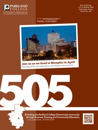 www.parkland.edu • 217/353-2055
EnrichingtheParklandCollegeDistrict505community
throughBusinessTrainingandCommunityEducation
505
Non-Profit Org.
U.S. POSTAGE PAID
Champaign, Illinois
Permit No. 268
1315 North Mattis Ave., Champaign IL 61821-1818
w w w . p a r k l a n d . e d u • 2 1 7 / 3 5 3 - 2 0 5 5
Join us as we head to Memphis in April!
See page 25 for more information on this deluxe motorcoach tour.
*********ECRWSSEDDM****
POSTAL CUSTOMER
 
