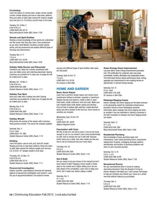 14 | Continuing Education Fall 2015 | cod.edu/conted
process and different types of spirit entities. Real cases
are discussed.
Tuesday, Sept.22-Oct. 27
7-9 p.m.
LEISR-0067-014, $159
On campus in Glen Ellyn
HOME AND GARDEN
Basic Home Repair
Learn how to perform simple repairs and routine home
maintenance without a plumber, carpenter or electrician.
Replace faucets and washers, install a toilet or repair
toilet leaks, install a bathroom sink and caulk. Make your
own drywall repairs with plaster, taping and sanding.
Find out how to replace light switches, install electrical
boxes and add a breaker to the fuse box. Some hands-on
activities are included.
Wednesday, Sept. 23-Oct. 28
6-9 p.m.
LEISR-0032-001, $249
Addison Regional Center
Fascination with Color
We like to look at it, we love to wear it, but are we brave
enough to use it in our homes? Learn some fundamentals
of color, how to choose and use it with skill. Discover
which colors are in style, how color makes you feel and
how it can be introduced into your home decor.
Thursday, Oct. 22
6-8 p.m.
LEISR-0032-004, $59
Student Resource Center (SRC), Room 1123
Get It Sold!
Are you ready to put your house on the market but don’t
know where to start? Staging a home results in fewer
days on the market and a higher selling price. Be one
step ahead of the competition. Learn how to stage your
home. Get it ready now, before calling a realtor.
Saturday, Oct. 3
9-11 a.m.
LEISR-0032-003, $59
Student Resource Center (SRC), Room 1118
Crocheting
Learn the basics of crochet chain, single crochet, double
crochet, simple shaping and how to read basic patterns.
Bring one skein of solid, light-colored #4 medium-weight
yarn and size U.S. H-8 (5mm) crochet hook to first class.
Tuesday, Oct. 6-Nov. 3
6:30-9:30 p.m.
LEISR-0045-003, $119
Berg Instructional Center (BIC), Room 1728
Ghosts and Spirit Entities
Develop a broad knowledge of how spirits are understood
and the social roles they play. Gain a new perspective
as you learn what Western societies consider ghosts,
spirits, and the paranormal and explore different types of
haunting and phenomenon.
Tuesday, Nov. 3-17
7-9 p.m.
LEISR-0067-015, $109
Berg Instructional Center (BIC), Room 1630
Holiday Table Runner and Placemats
Transform your table into a winter wonderland with
your own table runner and matching placemats. Sewing
machines are provided for in-class use. A supply list will
be mailed prior to class.
Monday, Oct. 19-Nov. 2
6:30-9:30 p.m.
LEISR-0045-005, $89
Student Resource Center (SRC), Room 1111
Holiday Tree Skirt
Deck your halls with a holiday tree skirt! Sewing
machines are provided for in-class use. A supply list will
be mailed prior to class.
Monday, Nov. 9-16
6:30-9:30 p.m.
LEISR-0045-006, $59
Student Resource Center (SRC), Room 1119
Holiday Wreath
Bring home the aromas of the season with a luscious,
fresh greenery wreath. The course fee includes supplies.
Saturday, Dec. 5
9 a.m.-noon
LEISR-0032-101, $85
Student Resource Center (SRC), Room 1119
Knitting
Learn the basics: cast-on knit, purl, bind-off, simple
shaping and how to read basic patterns. Bring one skein
of solid, light-colored #4 medium-weight yarn and size
U.S. 8-5mm 10” straight needle to first class.
Thursday, Oct. 22-Nov. 19
6:30-9:30 p.m.
LEISR-0045-004, $119
Student Resource Center (SRC), Room 1111
Paranormal Investigation
Explore scientific, psychological, technical and spiritual
aspects of paranormal investigation and research. Learn
the use of equipment/software, the evidence-review
Green Energy Home Improvement
Last year alone, Green Energy Improvement processed
over 100 certificates for customers who now enjoy
comfortable, healthy, affordable and sustainable homes.
This informative lecture shares performance tests, energy
upgrades and requirements to earn existing homes an
approximate 15 percent energy savings.
Saturday, Oct. 31
9 a.m.-noon
LEISR-0067-078, $29
On campus in Glen Ellyn
Redesign/Staging Career
Interior redesign and home staging are the latest avenues
in the decorating market for motivated entrepreneurs.
GraceAnn Simoni of Yours ReDesigned presents
information about redesign and home staging and what
to consider if you are interested in starting a business in
the field. Examples of redesign and home staging photos
are shown.
Saturday, Sept. 12
9-11 a.m.
LEISR-0032-002, $59
Berg Instructional Center (BIC), Room 1406
Residential Plumbing
Gain knowledge of basic plumbing repair and
maintenance. Learn about plumbing fixture components,
replacement of piping, unclogging drainage systems,
identification and location of plumbing problems and
when to call a licensed plumber.
Saturday, Oct. 3-10
9 a.m.-1 p.m.
LEISR-0032-006, $109
Student Resource Center (SRC), Room 1128
Sensational Rooms
Are you overwhelmed when it comes to making
decorating decisions? Does the thought of hiring an
interior designer intimidate you? Learn proven techniques
to help you revitalize and refresh your rooms for a whole
new look without making any purchases!
Thursday, Nov. 5
6-8 p.m.
LEISR-0032-005, $59
Student Resource Center (SRC), Room 1123
 