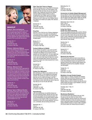18 | Continuing Education Fall 2015 | cod.edu/conted
Falls: They Don’t Have to Happen
Falls are the leading cause of injury death for Americans
age 65 and older. This year one in three people in that
age group will fall. Even those who are not injured may
develop a fear of falling that may limit their activities,
reducing mobility and physical fitness as well as
increasing their risk of falling. Learn the risk factors,
causes and consequences of a fall. Discover simple
things you can do to reduce your risk of falling, improve
your balance and maintain your quality of life. Instructor
J. Robertson
Saturday, Nov. 14
9 a.m.-noon
LEISR-0067-008, $39
On campus in Glen Ellyn
Feng Shui
Feng shui is one of the five arts of Chinese metaphysics.
This course focuses on the system and philosophy of
harmonizing the human existence. Learn how to change
your surrounding environment into a positive and
accepting space.
Monday, Oct. 19
6:30-8:30 p.m.
LEISR-0067-105, $59
On campus in Glen Ellyn
Finding Fulfillment at Midlife
Are you craving more passion in your career and life?
Do you want to make the second half of your life more
meaningful and fulfilling? For the answers to these
questions, join Diane Randall, M.A., for some helpful tips
on how to turn your passion into a successful second
career. Learn how to take those first steps into a second
career with achievable goals. Discover how living and
working your passion can create empowerment in every
aspect of your life.
Saturday, Nov. 7
10 a.m.-noon
LEISR-0067-411, $59
On campus in Glen Ellyn
Finding Your Motivation
What motivates you? What are you inspired to do? Join
Diane Randall, M.A., for this insightful and informative
workshop. She will help you explore the nitty gritty of
what you can do to create real change in your life—
starting the moment you leave the classroom. Learn the
true meaning of action, what shifts you want to make and
easy steps you can put into play right away.
Saturday, Sept. 26
9 a.m.-noon
LEISR-0067-413, $59
On campus in Glen Ellyn
Hypnotherapy
Learn how hypnotherapy can positively change your
life! In this interactive session, discover how your mind
and body work together and how hypnosis works. Find
out how hypnotherapy can bring about positive changes
and help you break negative habits. Group hypnosis is
conducted on site so you can gain experience. Join us in
a fun, comfortable, safe and exciting environment.
Wednesday, Nov. 11
5-9 p.m.
LEISR-0067-067, $39
On campus in Glen Ellyn
Wednesday, Dec. 16
5-9 p.m.
LEISR-0067-068, $39
On campus in Glen Ellyn
Introduction to Holistic Weight Management
Are you ready for a kind and gentle approach to weight loss
that will satisfy your body, mind and emotions? Participants
learn the steps to lose weight joyfully, healthy and naturally
from a certified naturopath. Instructor: Linda Lalonde
Wednesdays, Sept. 23-Oct. 28
9:30-11:30 a.m.
FITN-0001-023, $59
On campus in Glen Ellyn
Living Your Vision:
Create Your Ideal Life Scene
This fun and engaging workshop offers practical, effective
powerful techniques and experiences to bring success to
any area of your life. Create a life you love and your ideal
scene in career, relationships, family and purpose. Identify
blocks that keep you stuck, take inspired actions and
soar! Instructor: Diane Randall
Saturday, Sept. 12
9-11:30 a.m.
LEISR-0067-910, $59
On campus in Glen Ellyn
Saturday, Oct. 17
10-11:30 a.m.
LEISR-0043-003, $39
On campus in Glen Ellyn
Mastering the Interview
This course reviews what you need to know before an
interview. Dressing for success and presenting yourself
in the most professional manner are important for any
interview. Discover how to address tough questions and
differentiate yourself from the competition. Instructor:
Jack McLaughlin
Tuesday, Dec. 1-8
6-8:30 p.m.
LEISR-0067-116, $59
On campus in Glen Ellyn
Meditation through Guided Imagery
Guided imagery is a relaxing, enjoyable and meditative
process, where you are led by an instructor on an inner
journey that can be deeply satisfying and relaxing.
Whether sitting in a chair or resting on the floor all can do
guided imagery that leads to quiet meditation. Come and
try a new way to meditate!
Thursdays, Sept. 17-Nov. 19
3-5 p.m.
LEISR-0067-909, $59
On campus in Glen Ellyn
Mindfulness Meditation
For the perfect way to stay centered, train your mind
the way you train your body. Our Chopra Center-
certified meditation instructor teaches you centuries-old
meditation techniques to relax and increase your overall
sense of well-being. Explore the benefits of developing a
regular meditation practice to improve health, strengthen
the immune system and release stress and anxiety. A
MAKEUP
Makeup—Eyes and Eyebrows
Make the most out of your beautiful eyes! Learn
how to properly apply makeup in a natural or
smoky style. You will also learn the proper way to
shape an eyebrow. This course provides easy and
fun basic application tips. Explore several cosmetic
products to find a current look that suits you.
Saturday, Sept. 12
10-11:30 a.m.
LEISR-0043-005, $39
On campus in Glen Ellyn
Makeup—Halloween Makeup
Do you love dressing up for Halloween? Discover
how to achieve a fantastic look that you can
recreate on your own. These techniques will have
you impressing everyone at a Halloween party.
Learn proper materials and procedures to achieve
your unique look.
Saturday, Oct. 10
10 a.m.-noon
LEISR-0043-006, $49
On campus in Glen Ellyn
Makeup—Skincare for 50+
Ever wonder what makeup look is appropriate for
the occasion? Are you overwhelmed as you try to
figure out how to apply your cosmetics or why the
face wash and moisturizer you’re using just don’t
cut it anymore? You’re not alone. As we get older
everything changes and we want to feel and look
our best. Learn how to take care of your basic
skin needs and apply cosmetics correctly to stay
looking current and fresh.
Saturday, Nov. 14
10 a.m.-noon
LEISR-0043-900, $49
On campus in Glen Ellyn
Makeup: Types of Makeup Brushes
Most makeup brands sell a range of brushes to
complement their makeup. This course helps you
brush up on your makeup-tool knowledge and
gain confidence. Also learn how to clean your
makeup brushes, and receive tips and brush
recommendations from a pro.
Saturday, Oct. 17
10-11:30 a.m.
LEISR-0043-003, $39
On campus in Glen Ellyn
 