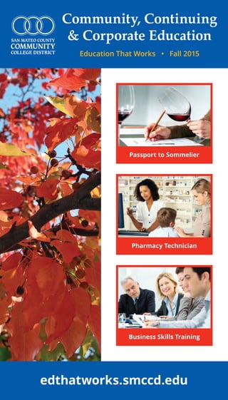 edthatworks.smccd.edu
Business Skills Training
Pharmacy Technician
Passport to Sommelier
Education That Works • Fall 2015
Community, Continuing
 Corporate Education
 