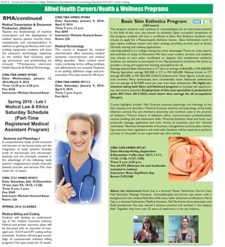PAGE 8 Asnuntuck Community College Workforce Development and Continuing Education Fall 2015 Career Catalog
Allied Health Careers/Health & Wellness Programs
Medical Transcription & Document
Production (Hybrid)
Teaches the fundamentals of machine
transcription and the development of
medical reports, patient records, histo-
ries/physicals, and correspondence. In
addition to gaining proficiency with tran-
scribing equipment, students will learn
the necessary terminology respective
to the medical field. Grammar, spell-
ing, punctuation, and proofreading are
stressed. **Prerequisite: electronic
Health Records & Medical Terminology.
CRN:TBA HMED M7082
Date: Wednesdays, January 13,
2016-March 9, 2016
Time: 12:30 p.m.-2:30 p.m.
Fee: $526
Instructor: Michele Howard-Swan
Spring 2016 - Lab I
Medical Law & Ethics
Saturday Schedule
(Part-Time
Registered Medical
Assistant Program)
Anatomy and Physiology I
A comprehensive study of the structure
and function of the human body and the
integration of body systems. Includes
study of macroscopic and microscopic
anatomy and the principles involved in
the physiology of the following body
systems: integumentary, lymph, muscular,
skeletal, articular, and nervous.This class
meets for 16 weeks.
CRN: 2131 HMED M7072
Date: Saturdays, July 25-December
19 (no class 9/5, 10/10, 11/28)
Time: 9 a.m.-1 p.m.
Fee: $569
Instructor: Michele Howard-Swan
Room: 226
SPRING 2016 CLASSES
Medical Billing and Coding
Students will develop an understand-
ing of the medical insurance industry.
Federal and private insurance plans will
be discussed with an overview of man-
aged care.  ICD-9 and CPT coding will be
presented. Students will also gain knowl-
edge of computerized software billing
programs.This class meets for 10 weeks.
CRN:TBA HMED M7084
Date: Saturdays, January 9, 2016-
April 9, 2016
Time: 9 a.m.-12 p.m.
Fee: $695
Instructor: Michele Howard-Swan
Room: 226
Medical Terminology
This course is designed for medical
administrative office assistants, medical
assistants, transcriptionist and medical
billing specialist. Basic medical word
roots, combining forms, suffixes, prefixes,
and abbreviations are stressed. Emphasis
is on spelling, definition, usage, and pro-
nunciation.This class meets for 40 hours.
CRN:TBA HMED M7112
Date: Saturdays, January 9, 2016-
April 9, 2016
Time: 1 p.m.-3 p.m.
Fee: $616
RMA/continued
Basic Skin Esthetics Program
(350 hours)
This program prepares new students or cosmetologists for an entry-level position
in the field of skin care, also known as esthetics. Upon successful completion of
this program students will earn a certificate in Basic Skin Esthetics. Students may
choose to apply for a Massachusetts Esthetics license.  Basic Estheticians work in
spas, salons, wellness centers and other settings providing services such as facials,
full body waxing and makeup applications.
Learning esthetics in a college setting has many advantages.There are clubs, sports,
and activities to enjoy at Asnuntuck.We have many student services and students
may choose to earn other certificates or degrees that complement esthetics.
Students are welcome to participate in our May graduation ceremony.We strive to
provide a caring and supportive learning atmosphere for all.
Average salaries:Basic Estheticians in CT earn an average of $46,000,in MA $48,000.
Waxing Specialists average $53,000 in CT, in MA $55,000. Makeup Artists in CT
average $53,000, in MA $55,000 (2/26/15, Indeed.com).These figures include part-
time workers. Many estheticians earn considerably more. Advanced estheticians
earn an average of $13,000 more per year than basic estheticians. We highly rec-
ommend taking both Basic and Advanced programs to increase job opportuni-
ties and income potential.Employment of skin care specialists is projected to
grow 40% from 2012-2022, much faster than average for all occupations
(bls.gov).
Course highlights include: *Skin Sciences: anatomy, physiology and histology of the
skin, diseases and disorders. *General Sciences: anatomy and physiology of the body,
infection control, first aid, chemistry, electricity and machines used in the practice
of esthetics. *Theory: history of esthetics, ethics, communication, professionalism,
resume building and job attainment skills. *Practical Esthetics: facial and body care
protocols, massage, application and color theory of cosmetics plus hair removal
techniques. *Business: fundamentals of business, management, business plan, market-
ing, contracts, laws, regulations and retail sales. Students will be required to perform
services on the public in our supervised spa clinic setting.
CRN: 3458 HMED M7167
Date: Monday-Friday, September
8-December 4 (No class 10/12, 11/11,
11/25, 11/26, 11/27, 12/8)
Time: 9 a.m.-3:30 p.m.
Fee: $4,995 (Skincare kit and textbooks
included in tuition)
Instructor: Rose Gay/Maria Gay
Room: 210/226B
About the instructors: Rose Gay is a licensed Master Esthetician, Derma Care
Nail Specialist, Massage Therapist,  Aromatherapist and former spa owner with a
background in the medical field. She holds many other advanced certifications. Maria
Gay is a licensed Esthetician, Medical Assistant, Nail Technician,Aromatherapist and
Reiki practitioner. She also owned a skincare practice and worked in the medical
field.  Together they have over 25 years of experience in the spa industry.
 