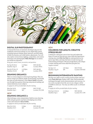 505 fall 2015  •  www.parkland.edu  •  217/353-2055  11
DIGITAL SLR PHOTOGRAPHY
Go beyond the basics of automatic shooting to discover the
multitude of advanced settings on your digital SLR camera,
including exposure (shutter speed, aperture, and ISO), depth
of field, focal points, and white balance adjustments. You will
also explore various lenses, lighting, composition, and creative
techniques. Join photographer Mike Heiniger for an interac-
tive hands-on experience.
Bring your camera, lenses, accessories, and questions.
Tue Sep 22–Oct 6	 6–8:30pm	 WCE 646 001
Deadline: Sep 15	 $69	 Location: BTCE
Tue Oct 27–Nov 10	 6–8:30pm	 WCE 646 002
Deadline: Oct 20	 $69	 Location: BTCE
DRAWING ORGANICS
There is a messy elegance to drawing living things. They are
always unique yet ordered, simple yet fascinating, structurally
the same yet individualized. Artist Alexa Colella will guide
you through loose gesture drawing using natural settings and
natural elements as your subjects.
A supply list will be provided before the first meeting.
Mon Sep 14–28	 6–8pm	 WCE 712 002
Deadline: Sep 4	 $69	 Location: PC-C188
NEW
DRAWING ORGANICS 2
After technique comes interpretation. Build on your drawing
skills and gain greater experience developing your artistic
vision with instructor Alexa Colella.
A supply list will be provided before the first meeting.
Mon Oct 12–26	 6–8pm	 WCE 401 001
Deadline: Oct 5	 $69	 Location: PC-C188
NEW
COLORING FOR ADULTS: CREATIVE
STRESS RELIEF
Looking for a stress-free zone to have fun and explore the
basics of visual art? Revisit your inner child who spent hours
coloring. Join artist Ella Van Wyk for coloring book fun for
grown-ups. Relax and enjoy the basics of color mixing and
mark-making techniques with just enough theory and critique
to make coloring seem more adult than just plain fun.
Supplies included.
Tue Sep 1–15	 6:30–8pm	 WCE 770 001
Deadline: Aug 25	 $59	 Location: HP-H102
NEW
BEGINNING/INTERMEDIATE PAINTING
Develop new skills or hone existing painting skills with local
artist, Paula McCarty. Explore color, value, and brushstroke
techniques through various demonstrations and exercises. As
you work on projects from life, one-on-one critiques will be
available to assist you. You may use either acrylic or oil-based
paints.
A supply list will be provided before the first meeting.
Wed Sep 9–Oct 14	 6–8:45pm	 WCE 400 001	
Deadline: Sep 2	 $139	 Location: PC- C190
Creative Expressions
 