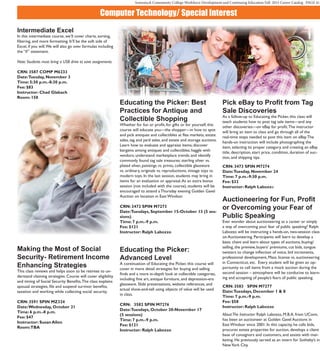 Asnuntuck Community College Workforce Development and Continuing Education Fall 2015 Career Catalog PAGE 41
Computer Technology/ Special Interest
Intermediate Excel
In this intermediate course, we’ll cover charts, sorting,
filtering, and more formatting. It’ll be the soft side of
Excel, if you will.We will also go over formulas including
the “if” statement.
Note: Students must bring a USB drive to save assignments.
CRN: 3587 COMP M6233
Date:Tuesday, November 3
Time: 5:30 p.m.-8:30 p.m.
Fee: $83
Instructor: Chad Glabach
Room: 150
Making the Most of Social
Security- Retirement Income
Enhancing Strategies
This class reviews and helps soon to be retirees to un-
derstand claiming strategies. Course will cover eligibility
and timing of Social Security Benefits.The class explains
spousal strategies, file and suspend survivor benefits,
taxation and working while collecting social security.
CRN: 3591 SPIN MZ324
Date:Wednesday, October 21
Time: 6 p.m.-8 p.m.
Fee: $47
Instructor: Susan Allen
Room:TBA
Educating the Picker: Best
Practices for Antique and
Collectible Shopping
Whether for fun or profit, for gifts or for yourself, this
course will educate you—the shopper—in how to spot
and pick antiques and collectibles at flea markets, estate
sales, tag and yard sales, and estate and storage auctions.
Learn how to evaluate and appraise items; discover
bargains among antiques and collectibles; haggle with
vendors; understand marketplace trends; and identify
commonly found tag sale treasures: sterling silver vs.
plated silver, paintings vs. prints, collectible glassware
vs. ordinary, originals vs. reproductions, vintage toys vs.
modern toys. In the last session, students may bring in
items for an evaluation or appraisal.As an extra bonus
session (not included with the course), students will be
encouraged to attend aThursday evening Golden Gavel
Auction on location in East Windsor.
CRN: 3472 SPIN M7273
Date:Tuesdays, September 15-October 13 (5 ses-
sions)
Time: 7 p.m.-9 p.m.
Fee: $121
Instructor: Ralph Labozzo
Educating the Picker:
Advanced Level
A continuation of Educating the Picker, this course will
cover in more detail strategies for buying and selling
finds and a more in-depth look at collectible categories,
including fine art, antique furniture, and depression-era
glassware. Slide presentations, website references, and
actual show-and-tell using objects of value will be used
in class.
CRN: 3582 SPIN M7276
Date:Tuesdays, October 20-November 17
(5 sessions)
Time: 7 p.m.-9 p.m.
Fee: $121
Instructor: Ralph Labozzo
Pick eBay to Profit from Tag
Sale Discoveries
As a follow-up to Educating the Picker, this class will
teach students how to post tag sale items—and any
other discoveries—on eBay for profit.The instructor
will bring an item to class and go through all of the
real-time steps needed to post this item on eBay.The
hands-on instruction will include photographing the
item, selecting its proper category, and creating an eBay
title, description, start price, condition, duration of auc-
tion, and shipping tips.
CRN: 3473 SPIN M7274
Date:Tuesday, November 24
Time: 7 p.m.-9:30 p.m.
Fee: $32
Instructor: Ralph Labozzo
Auctioneering for Fun, Profit
or Overcoming your Fear of
Public Speaking
Ever wonder about auctioneering as a career or simply
a way of overcoming your fear of public speaking? Ralph
Labozzo will be instructing a hands-on, two-session class
on Auctioneering. Participants will learn to develop a
basic chant and learn about types of auctions, buying/
selling, the preview, buyers’ premiums, cut bids, tongue
twisters to change inflection of voice, bid increments,
professional development, Mass. license vs. auctioneering
in Connecticut, etc.  Every student will be given an op-
portunity to call items from a mock auction during the
second session – atmosphere will be conducive to learn-
ing and accepting of people’s fears of public speaking.
CRN: 3583 SPIN M7277
Date:Tuesdays, December 1 & 8
Time: 7 p.m.-9 p.m.
Fee: $58
Instructor: Ralph Labozzo
AboutThe Instructor: Ralph Labozzo, M.B.A. from UConn,
has been an auctioneer at Golden Gavel Auctions in
East Windsor since 2001. In this capacity, he calls bids,
procures estate properties for auction, develops a client
base of consignors and customers, and assists with mar-
keting. He previously served as an intern for Sotheby’s in
NewYork City.
 