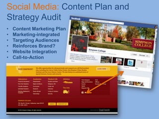 Social Media: Content Plan and
Strategy Audit
•   Content Marketing Plan
•   Marketing-integrated
•   Targeting Audiences
•   Reinforces Brand?
•   Website Integration
•   Call-to-Action
 