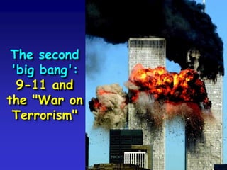 The second
'big bang':
9-11 and
the "War on
Terrorism"
 