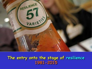 The entry onto the stage of resilience
1981-2015
 