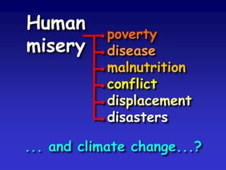 Human
misery
●poverty
●disease
●malnutrition
●conflict
●displacement
●disasters
... and climate change...?
 