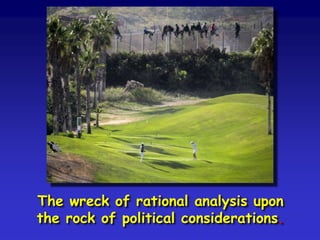 The wreck of rational analysis upon
the rock of political considerations.
 