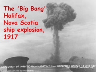 The 'Big Bang'
Halifax,
Nova Scotia
ship explosion,
1917
 