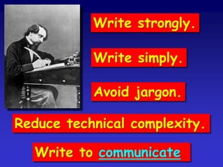 Write strongly.
Write simply.
Avoid jargon.
Reduce technical complexity.
Write to communicate.
 