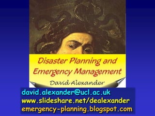 david.alexander@ucl.ac.uk
www.slideshare.net/dealexander
emergency-planning.blogspot.com
 