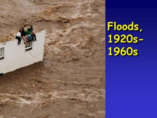 Floods,
1920s-
1960s
 