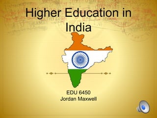 Higher Education in
India
EDU 6450
Jordan Maxwell
 