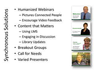 SynchronousSolutions
• Humanized Webinars
– Pictures Connected People
– Encourage Video Feedback
• Content that Matters
– ...