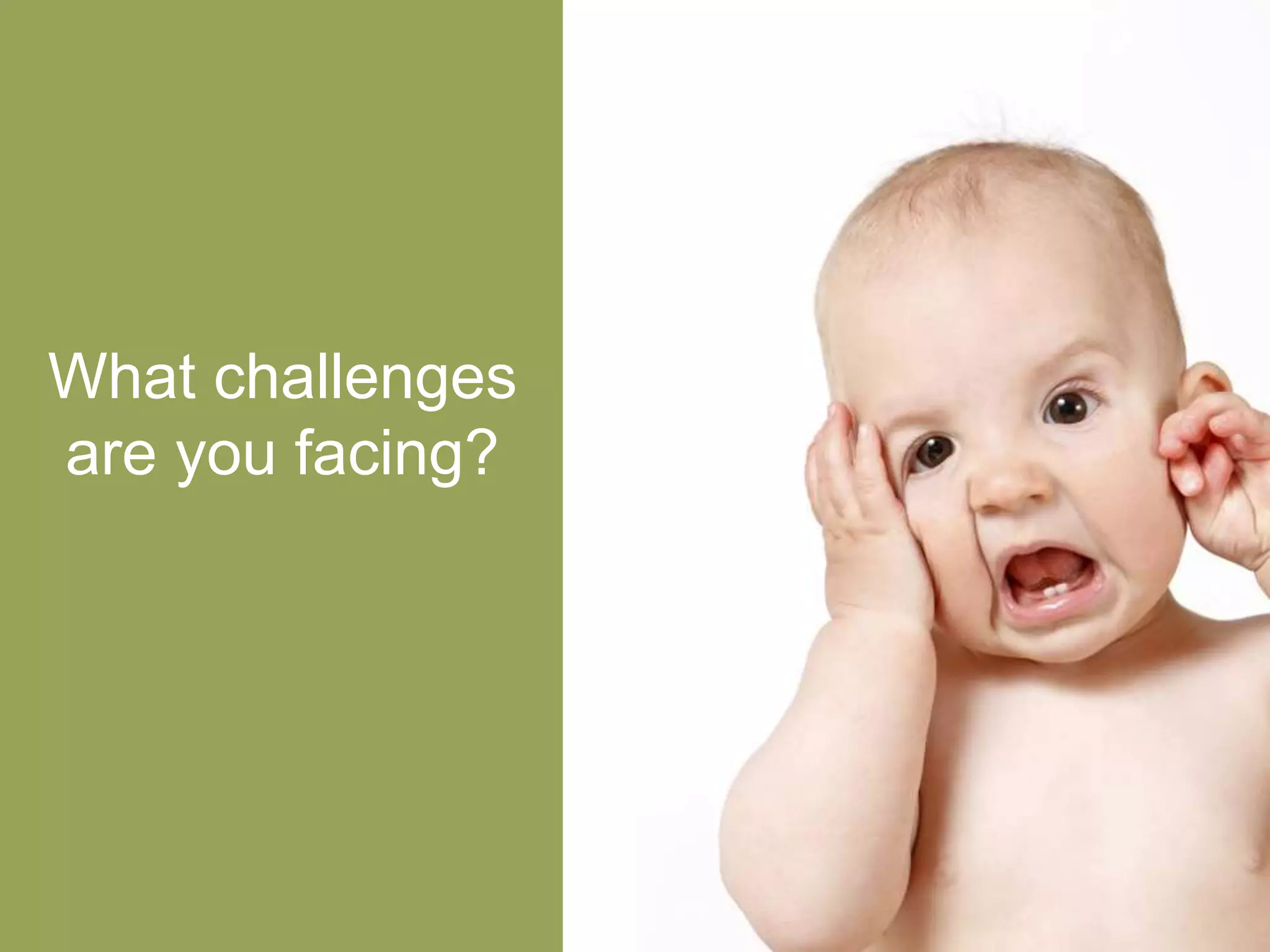 What challenges
are you facing?
 