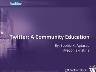Twitter.edu:  A Community Education  By: Sophia K. Agtarap @sophiakristina 