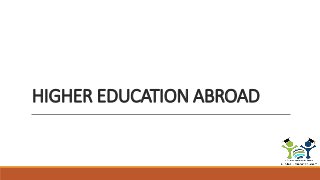 HIGHER EDUCATION ABROAD
 