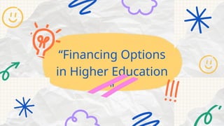 “Financing Options
in Higher Education
"
 