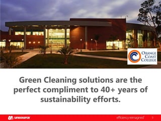 Green Cleaning solutions are the
perfect compliment to 40+ years of
sustainability efforts.
9

 