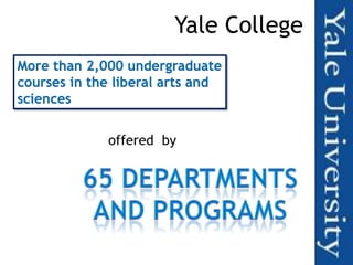 Yale College
More than 2,000 undergraduate
courses in the liberal arts and
sciences


             offered by
 