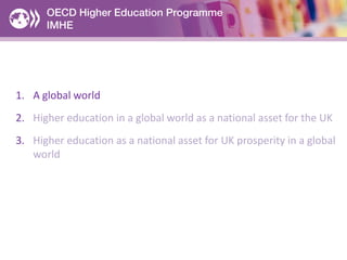 1. A global world
2. Higher education in a global world as a national asset for the UK
3. Higher education as a national a...