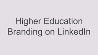 Higher Education 
Branding on LinkedIn 
 