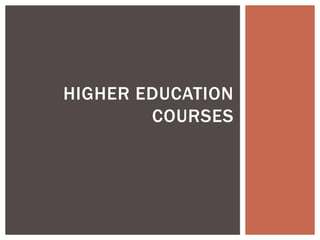 HIGHER EDUCATION
COURSES
 