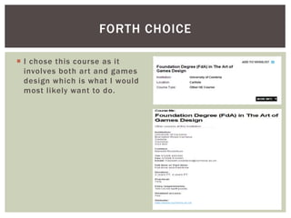  I chose this course as it
involves both art and games
design which is what I would
most likely want to do.
FORTH CHOICE
 
