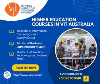 Master of Business
Administration(MBA)
Bachelor of Information
Technology and
Systems(BITS)
https://www.vit.edu.au/
+61396707848
REGISTER NOW
FOR MORE INFO
Master of Information
Technology and Systems
(MITS)
 